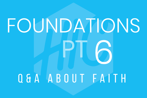 Foundations Pt. 6 | Q&A about Faith