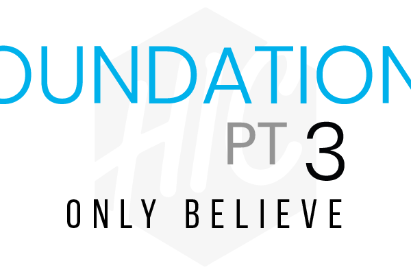 Foundations Pt. 3 | Only Believe