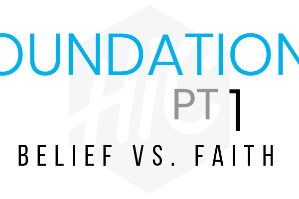 Foundations Pt. 1 | Belief vs. Faith