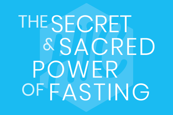 The Secret & Sacred Power of Fasting