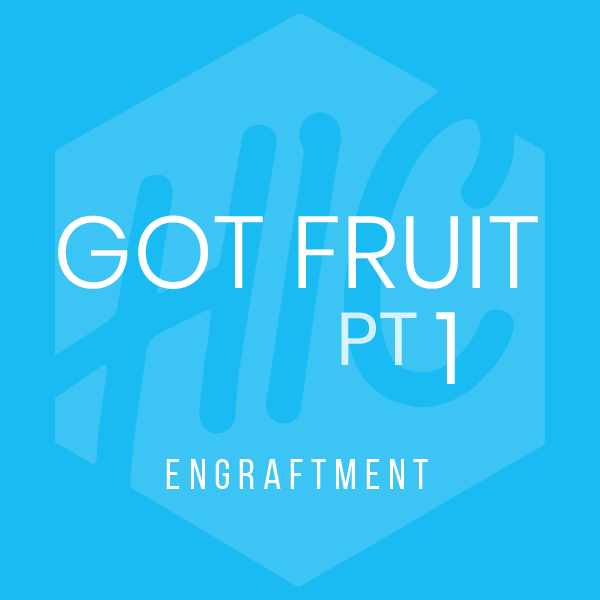 Got Fruit Pt. 1 | Engraftment